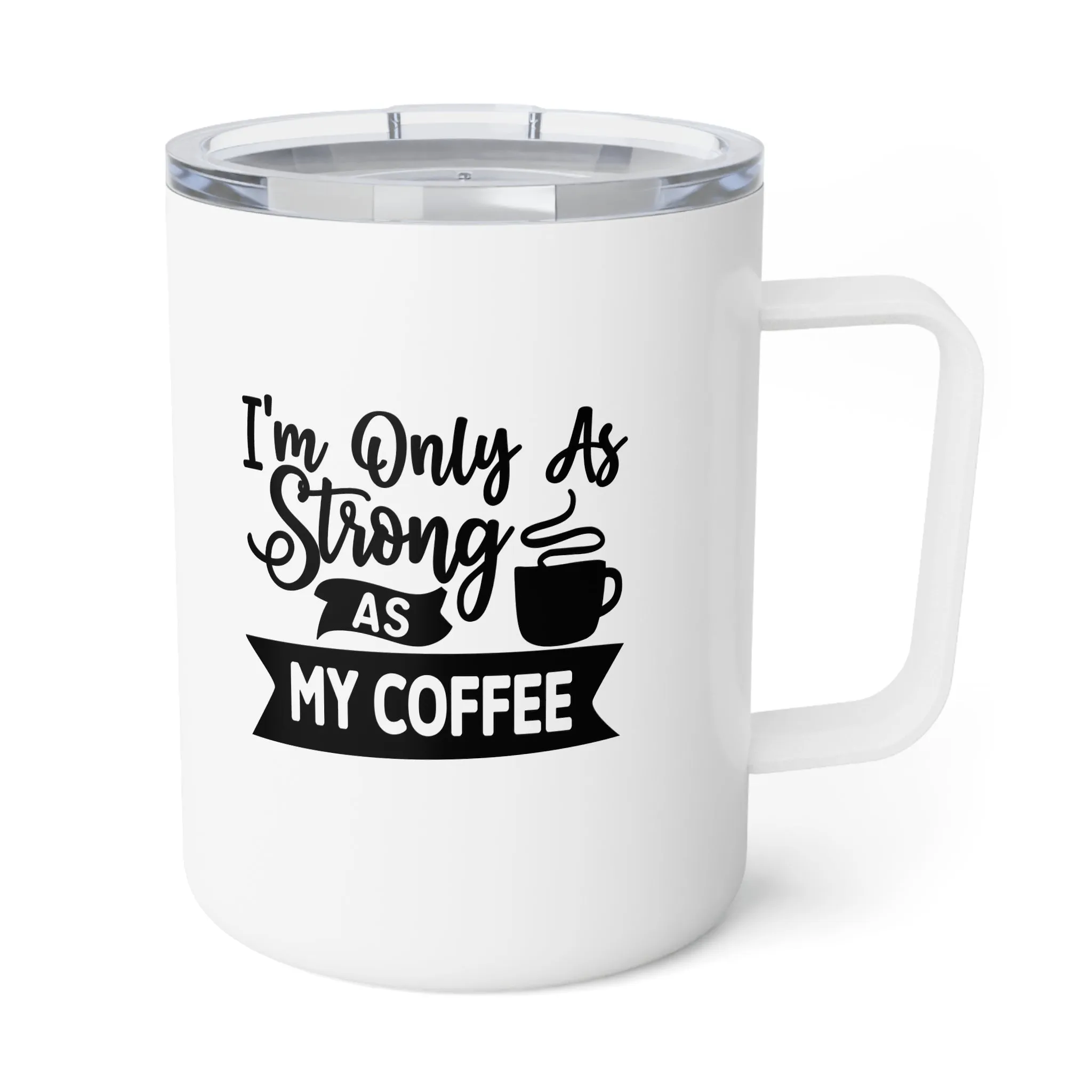 Insulated Coffee Mug, 10oz: only as strong as coffee