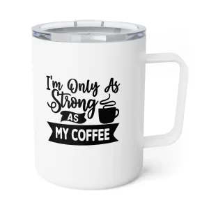 Insulated Coffee Mug, 10oz: only as strong as coffee
